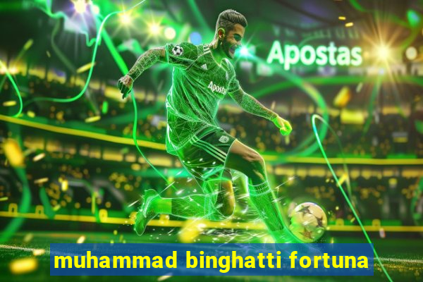 muhammad binghatti fortuna